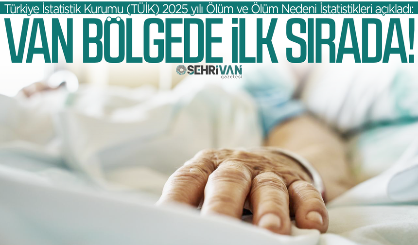 Van’da en çok ölüme neden olan hastalıklar belli oldu!