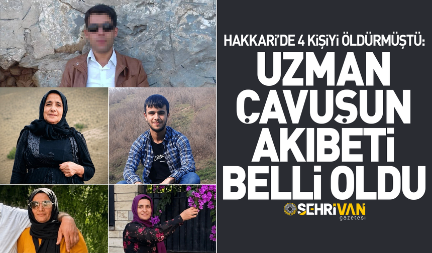 Hakkari’de 4 kişiyi katleden uzman çavuşun akıbeti belli oldu!