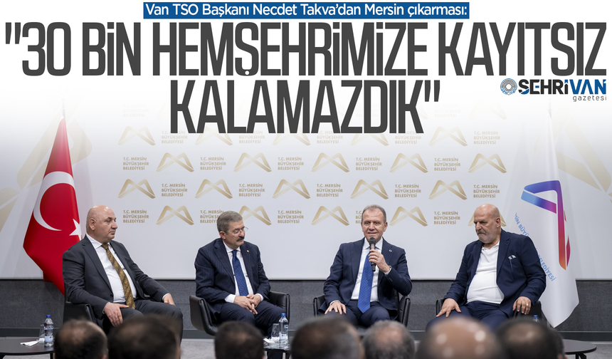 Van TSO Başkanı Necdet Takva’dan Mersin çıkarması!