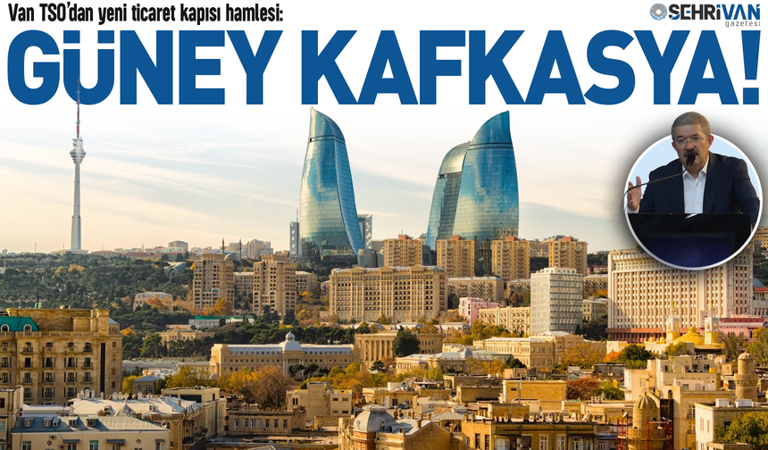 Van’a yeni ticaret kapısı: İlk kez gündeme geldi!