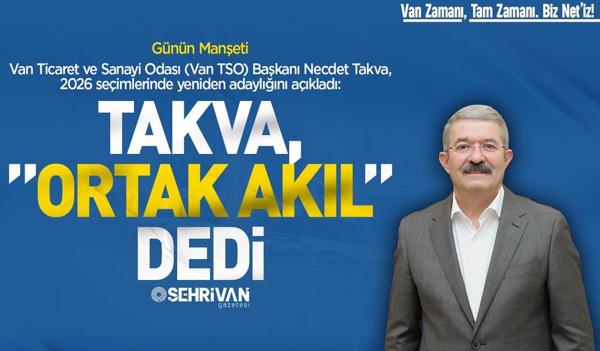Van TSO Başkanı Necdet Takva, bir kez daha “adayım” dedi