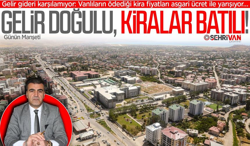 Van’da kira batılı, gelir doğulu: Van’da konut kira fiyatları asgari ücretle yarışıyor!