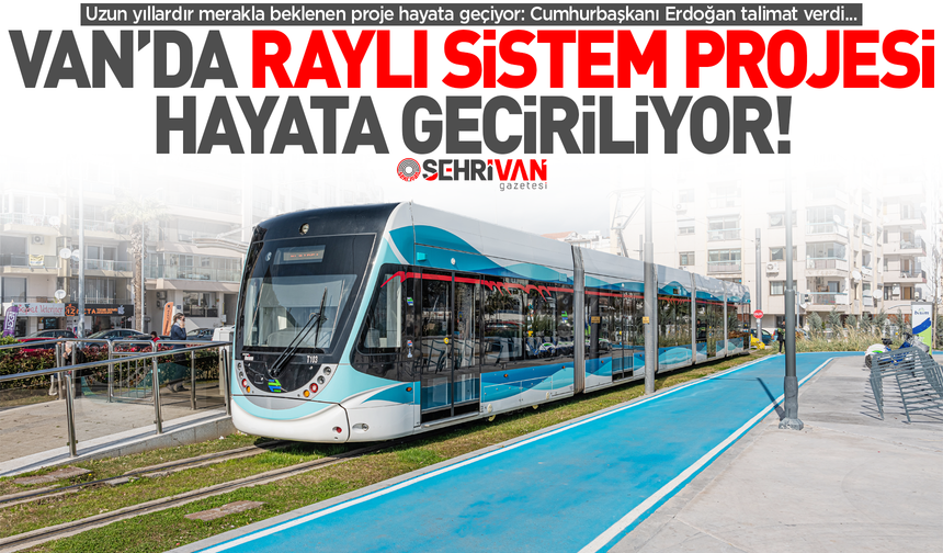 Cumhurbaşkanı Erdoğan talimat verdi: Van’da raylı sistem projesi hayata geçiriliyor!