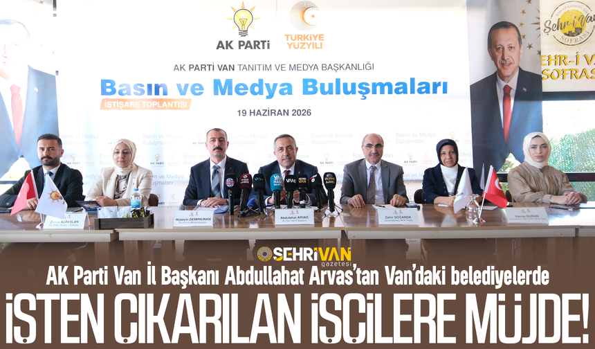 Arvas’tan Van’daki belediyelerde işten çıkarılan işçilere geri dönüş müjdesi!