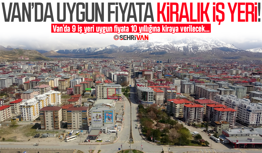 Van’da uygun fiyata kiralık iş yeri: 9 iş yeri 10 yıllığına kiraya verilecek!