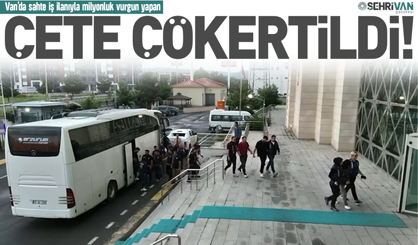 Van’da sahte iş ilanıyla milyonluk vurgun yapan çete çökertildi!