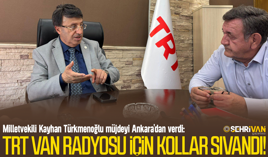 TRT Van Radyosu için kollar sıvandı! Türkmenoğlu müjdeyi Ankara'dan verdi