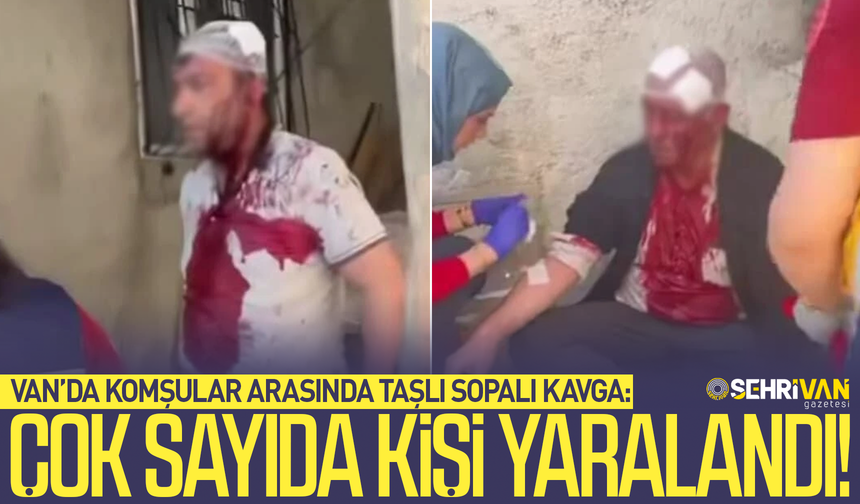 Van’da komşular arasında taşlı, sopalı kavga: Çok sayıda kişi yaralandı!