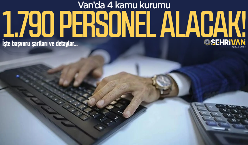 Van’da 4 kamu kurumu 1.790 personel alımı yapacak! İşte şartlar ve son başvuru tarihi…