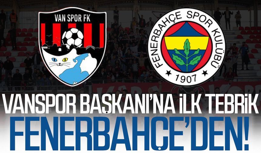 Vanspor Başkanı’na ilk tebrik Fenerbahçe’den!