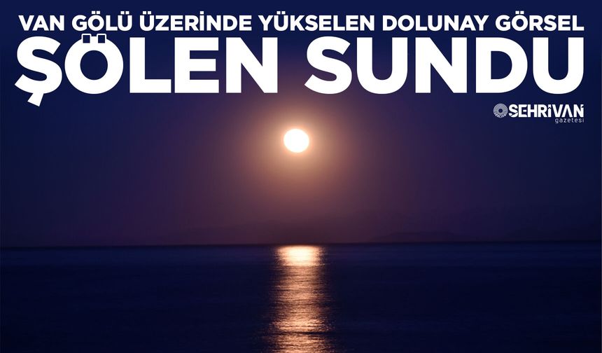 Van Gölü üzerinde yükselen dolunay görsel şölen sundu