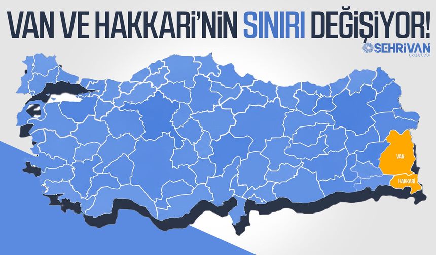 Van ve Hakkari’nin sınırı değişiyor!