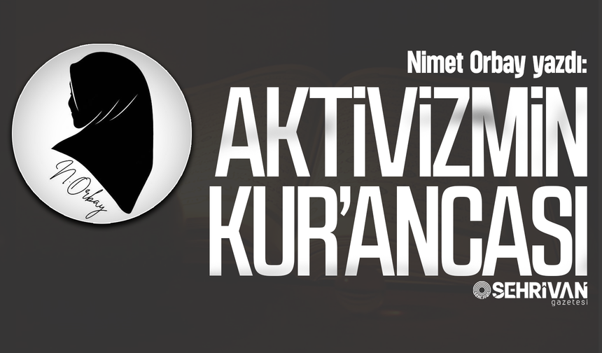 Nimet Orbay yazdı: Aktivizmin Kur’ancası!