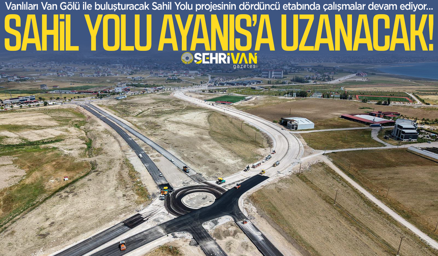 Van’a 50 kilometrelik dev sahil yolu: 3 merkez ilçe sahille buluşacak!