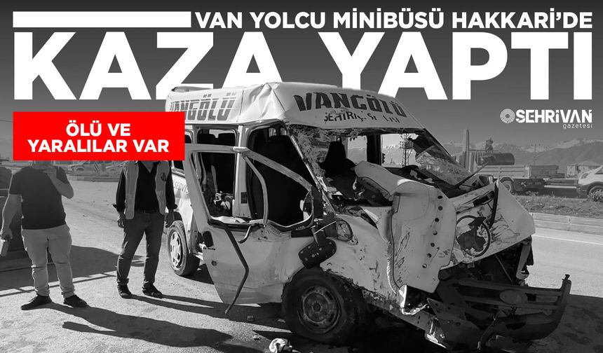 Van yolcu minibüsü Hakkari’de kaza yaptı: Ölü ve yaralılar var