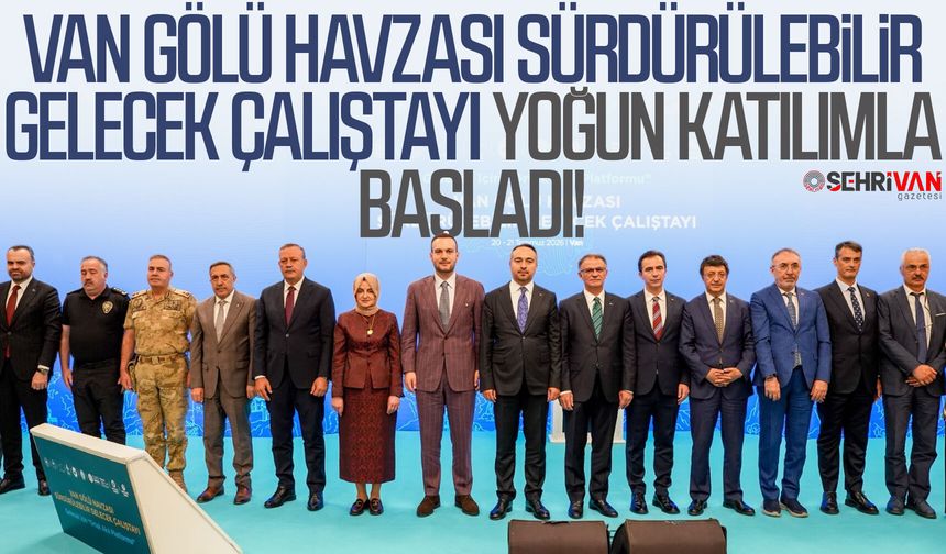 Van Gölü Havzası Sürdürülebilir Gelecek Çalıştayı yoğun katılımla başladı!