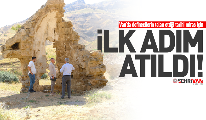 Van’da definecilerin talan ettiği tarihi miras için ilk adım atıldı!