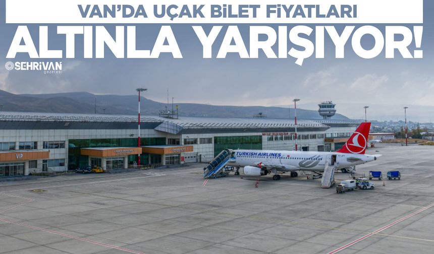 Van’da uçak bilet fiyatları altınla yarışıyor!
