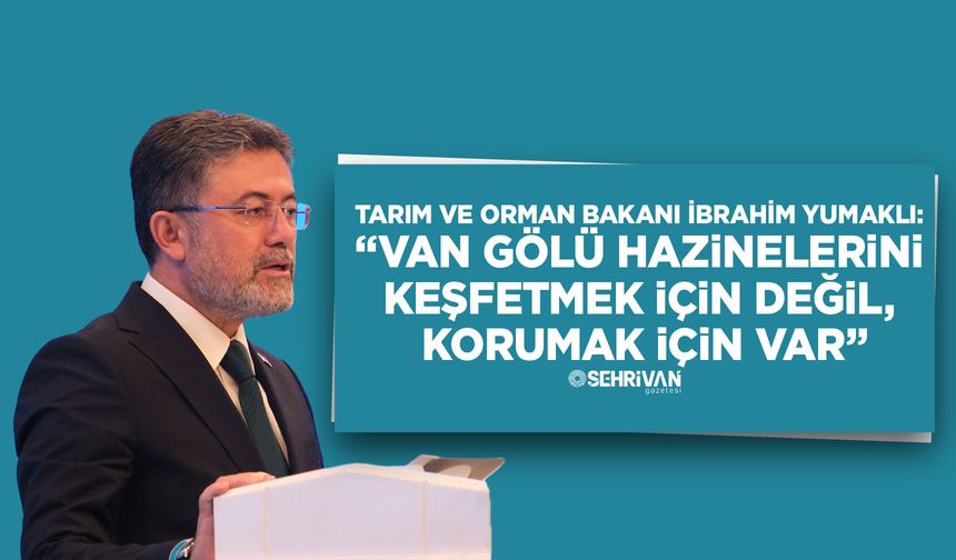 Bakan Yumaklı: “Van Gölü hazinelerini keşfetmek için değil, korumak için var”