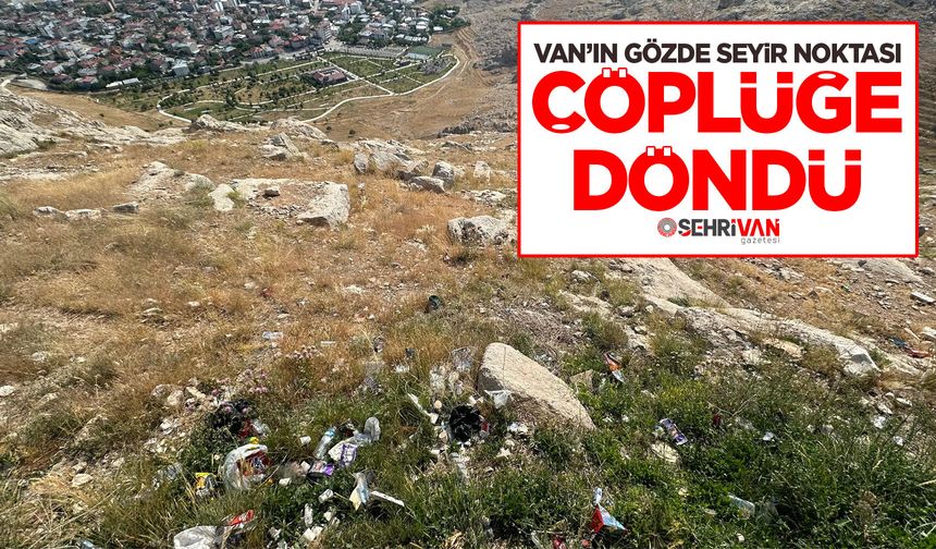 Van’ın gözde seyir noktası çöplüğe döndü