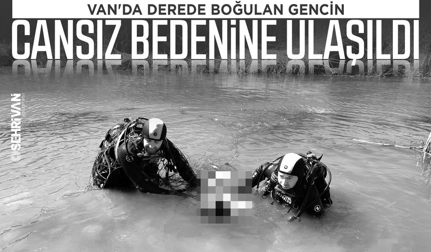 Van'da derede boğulan gencin cansız bedenine ulaşıldı