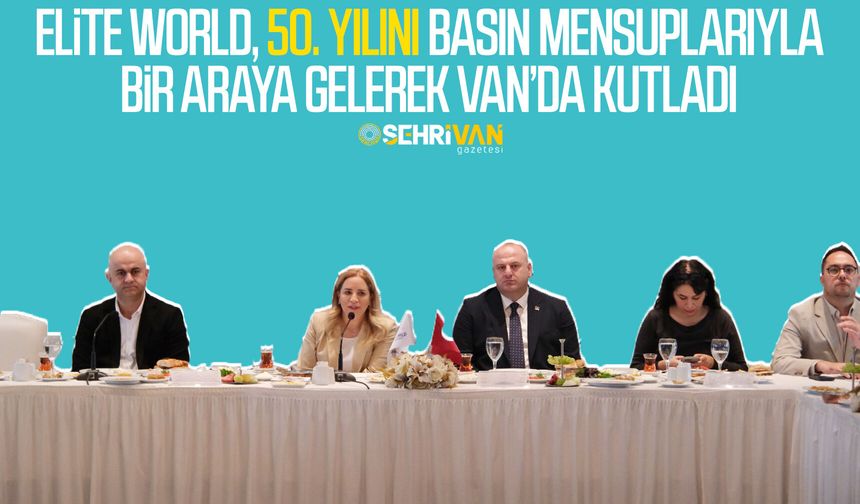 Elite World, 50. yılını basın mensuplarıyla bir araya gelerek Van’da kutladı