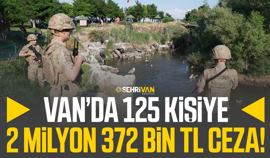 Van’da 125 kişiye 2 milyon 372 bin TL ceza!