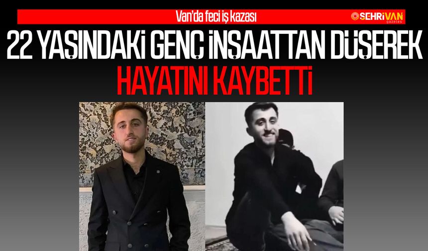 Van’da feci iş kazası: 22 yaşındaki genç inşaattan düşerek hayatını kaybetti