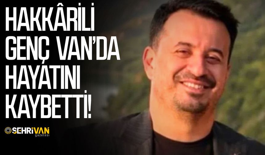 Hakkârili genç Van’da hayatını kaybetti!