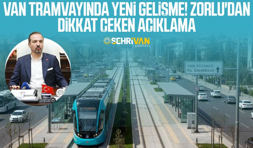 Van tramvayında yeni gelişme! Zorlu'dan dikkat çeken açıklama