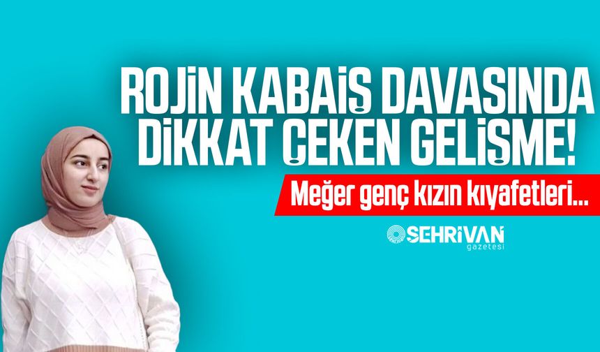 Rojin Kabaiş davasında dikkat çeken gelişme! Meğer genç kızın kıyafetlerinde…