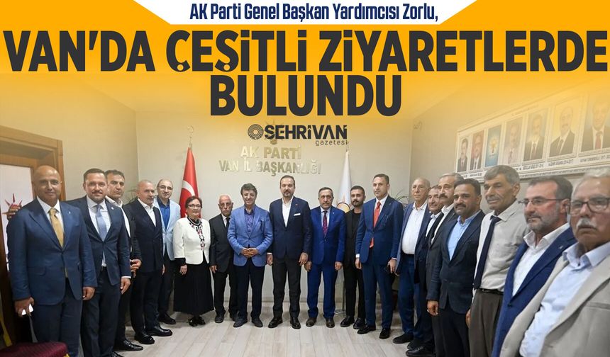 AK Parti Genel Başkan Yardımcısı Zorlu, Van'da çeşitli ziyaretlerde bulundu