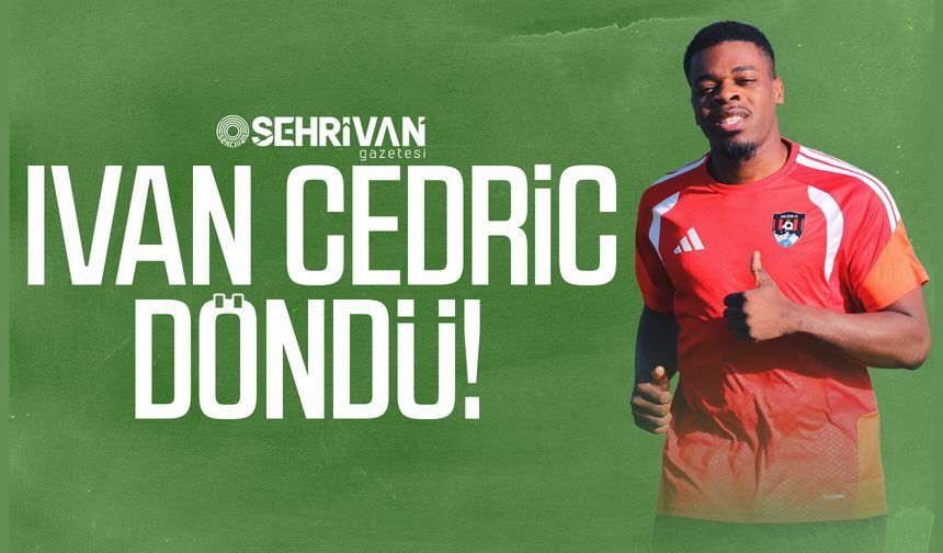 Ivan Cedric döndü!