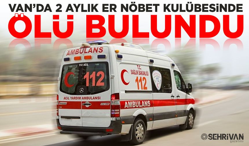 Van’da 2 aylık er nöbet kulübesinde ölü bulundu