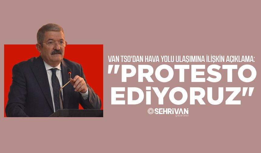 Van TSO'dan hava yolu ulaşımına ilişkin açıklama: "Protesto Ediyoruz"