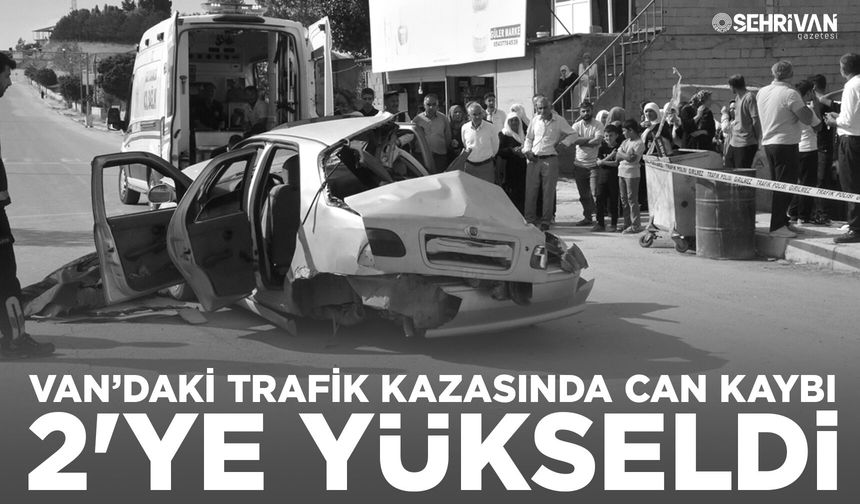 Van’daki trafik kazasında can kaybı 2'ye yükseldi