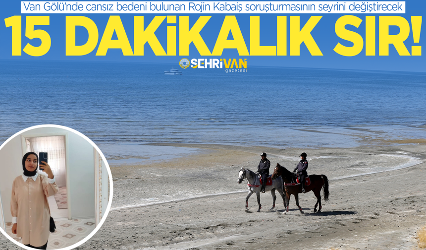 Rojin Kabaiş soruşturmasının seyrini değiştirecek 15 dakikalık sır!