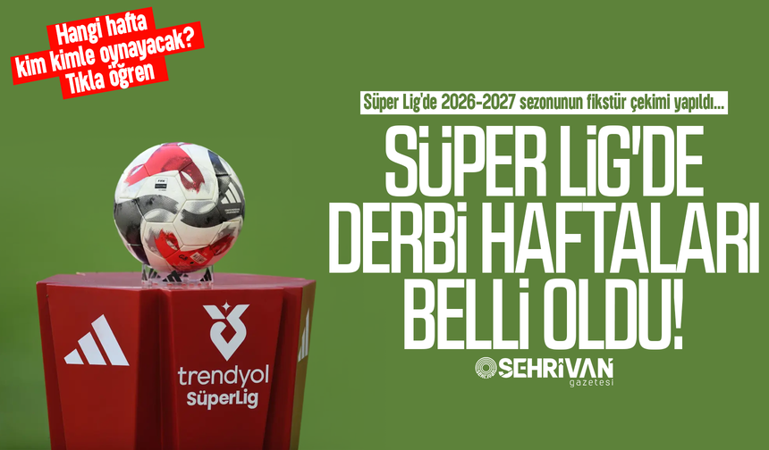 Süper Lig’de 2026-2027 sezonunun fikstürü belli oldu! İşte derbi haftaları