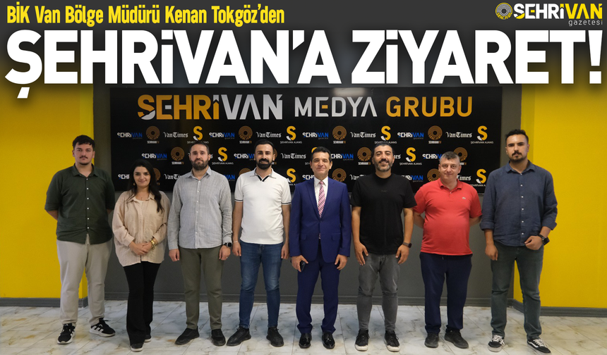 BİK Van Bölge Müdürü Tokgöz’den Şehrivan Medya Grubu’na Ziyaret