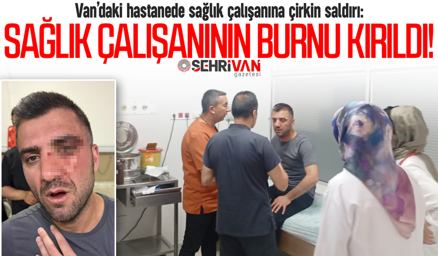 Van’daki hastanede sağlık çalışanına çirkin saldırı!