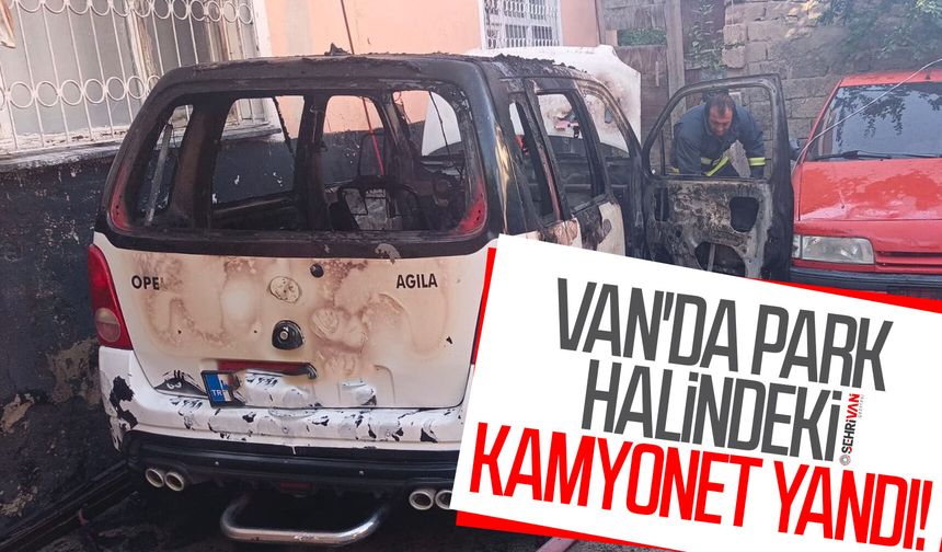 Van'da park halindeki kamyonet yandı!