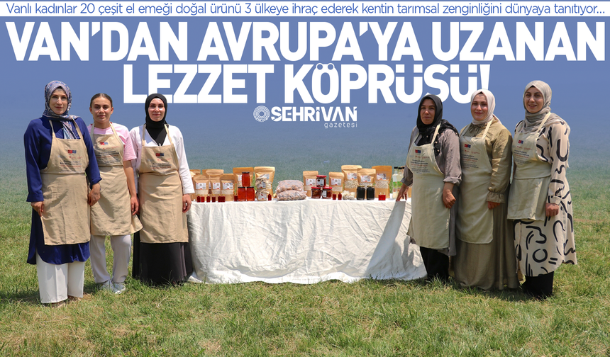 Van’da kadın eliyle Avrupa’ya uzanan lezzet köprüsü!