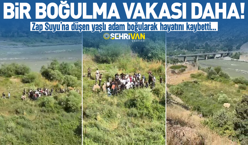 Bir boğulma vakası daha: Zap Suyu'na düşen yaşlı adam boğularak hayatını kaybetti!