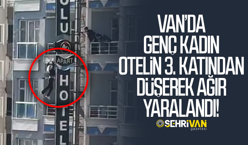 Van’da korkunç olay: Otelin 3. katından düşen genç kadın ağır yaralandı!