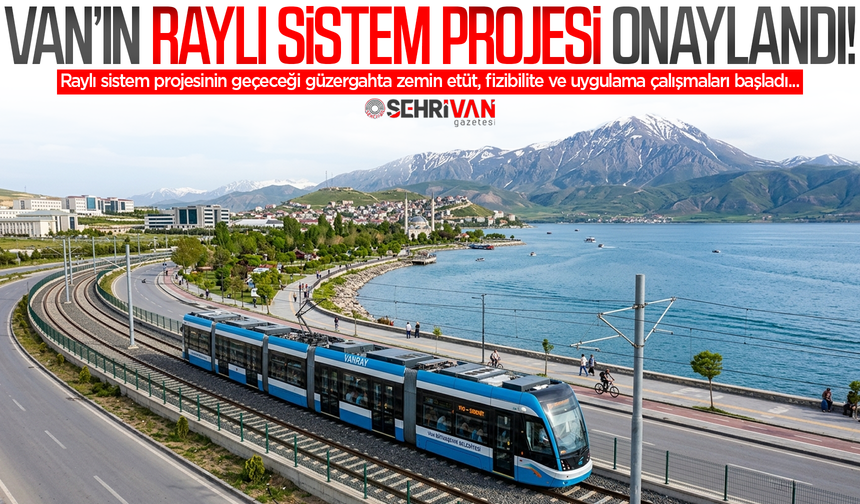 Van Raylı Sistem Projesi onaylandı: İlk kazma için resmi adım atıldı!