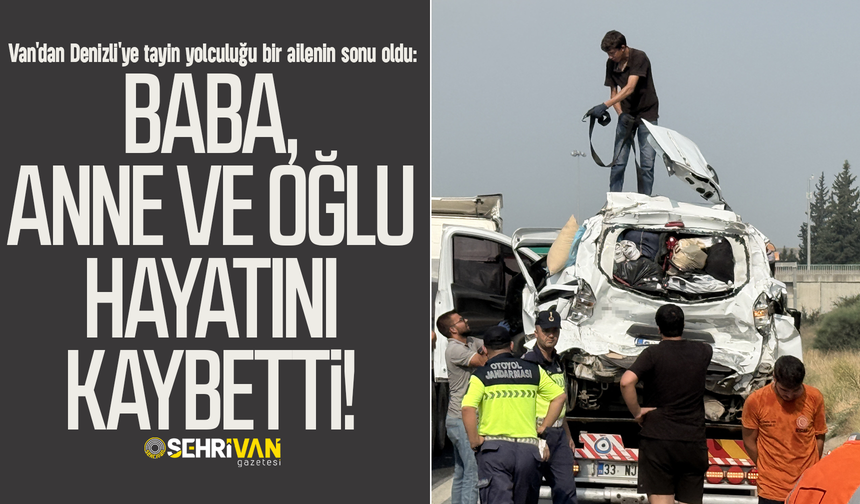 Van'dan Denizli'ye tayin yolculuğu bir ailenin sonu oldu: Baba, anne ve oğlu hayatını kaybetti!