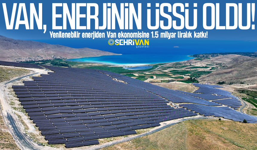 Van, yenilenebilir enerjinin üssü oldu: Van ekonomisine 1.5 milyar liralık katkı!