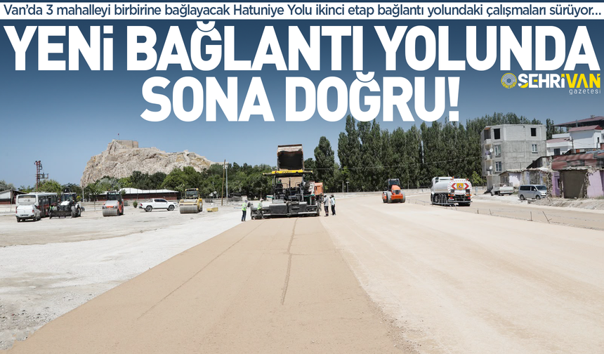 Van’da 3 mahalleyi birbirine bağlayacak bağlantı yolunda sona doğru!