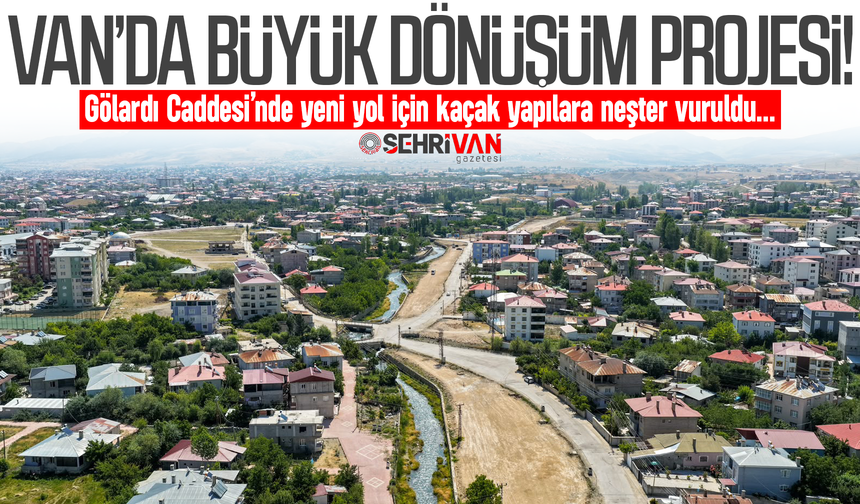 Van’da büyük dönüşüm projesi başladı: Van’da yeni yol için kaçak yapılara neşter vuruldu!