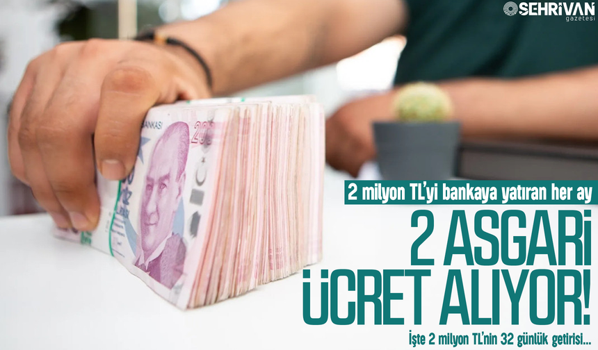 2 milyon TL’yi bankaya yatıran her ay 2 asgari ücret alıyor! İşte 2 milyon TL’nin 32 günlük getirisi